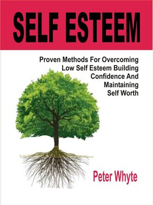 cover image of Self-Esteem Proven Methods For Overcoming Low Self-Esteem, Building Confidence and Maintaining Self-Worth